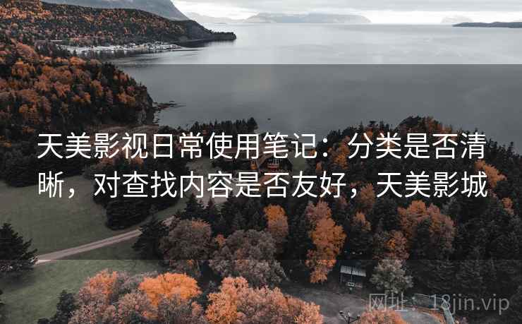 天美影视日常使用笔记：分类是否清晰，对查找内容是否友好，天美影城