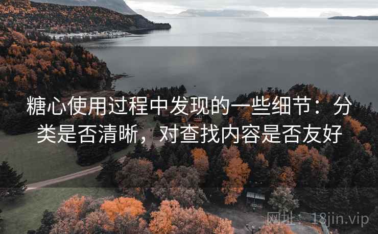 糖心使用过程中发现的一些细节：分类是否清晰，对查找内容是否友好