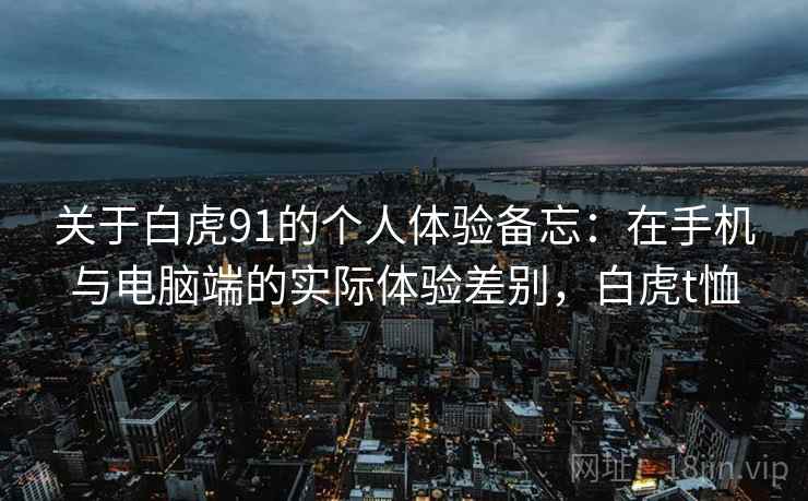 关于白虎91的个人体验备忘：在手机与电脑端的实际体验差别，白虎t恤